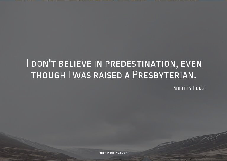 I don't believe in predestination, even though I was ra