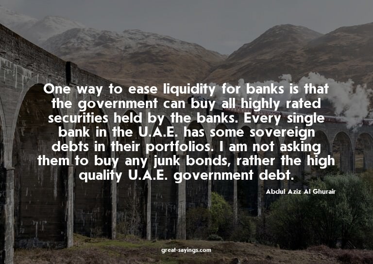 One way to ease liquidity for banks is that the governm