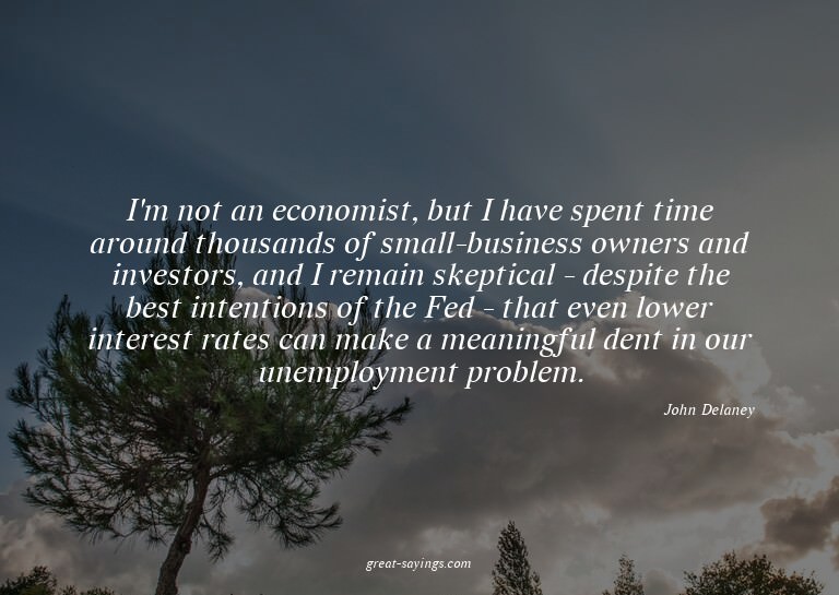 I'm not an economist, but I have spent time around thou
