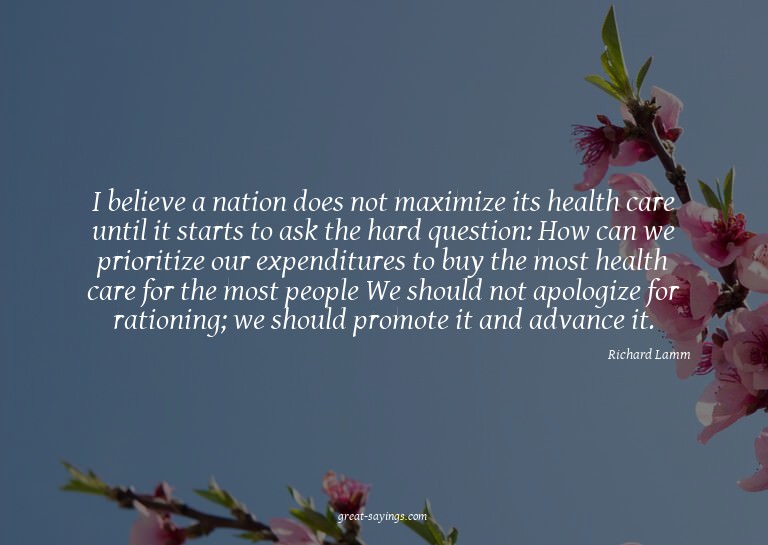 I believe a nation does not maximize its health care un