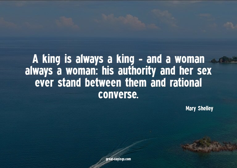 A king is always a king - and a woman always a woman: h