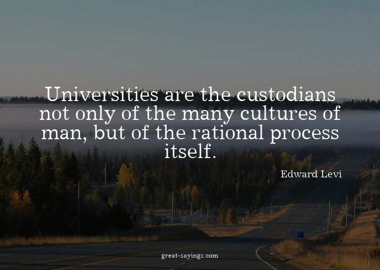 Universities are the custodians not only of the many cu