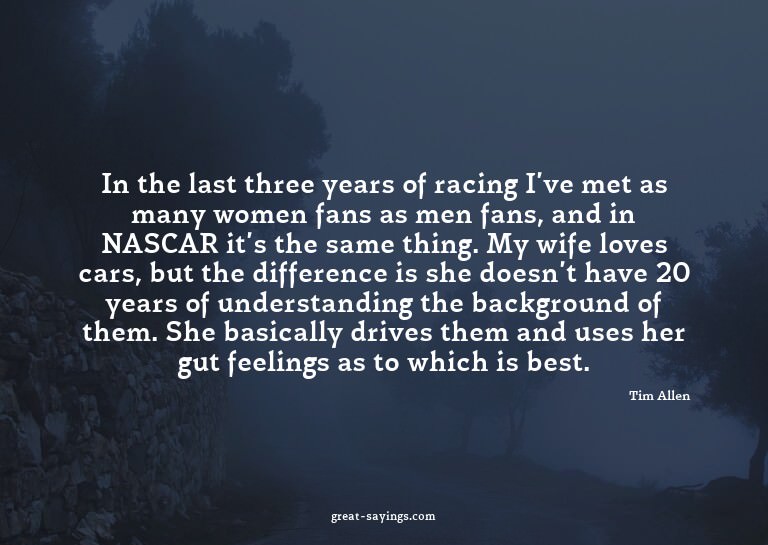 In the last three years of racing I've met as many wome