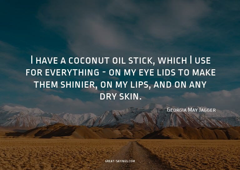 I have a coconut oil stick, which I use for everything