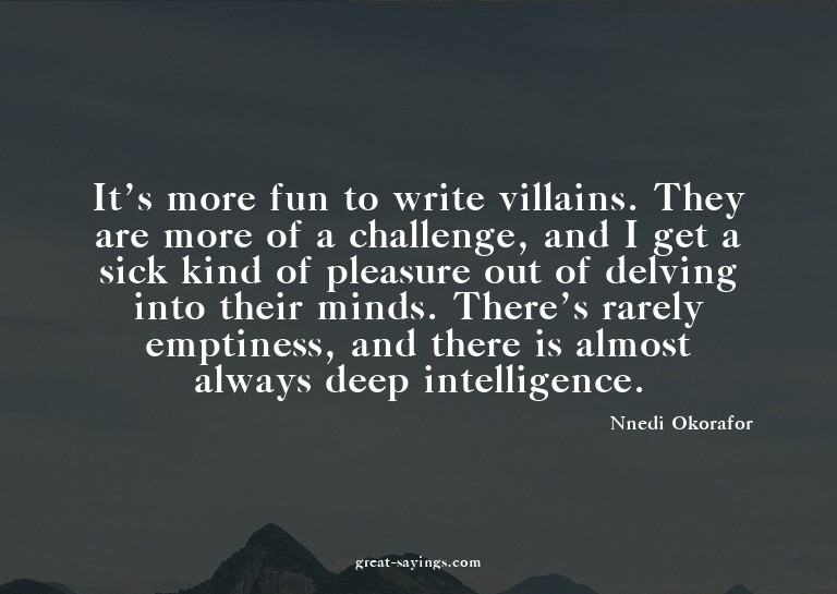 It's more fun to write villains. They are more of a cha