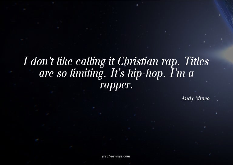 I don't like calling it Christian rap. Titles are so li