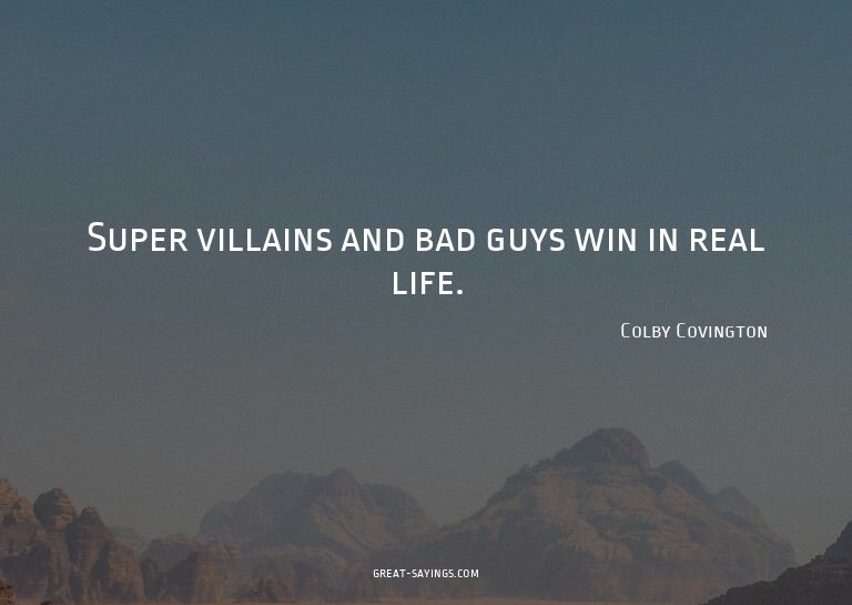 Super villains and bad guys win in real life.

