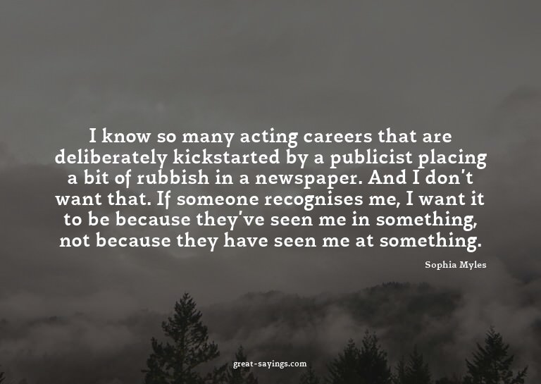 I know so many acting careers that are deliberately kic
