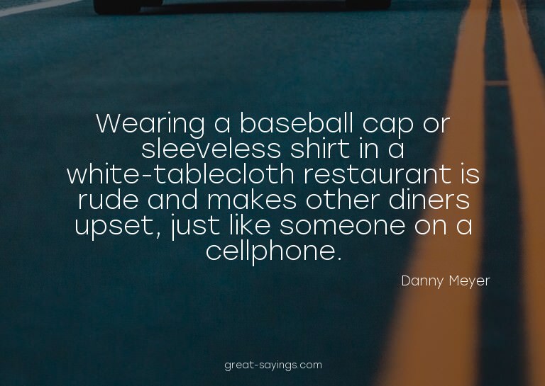 Wearing a baseball cap or sleeveless shirt in a white-t