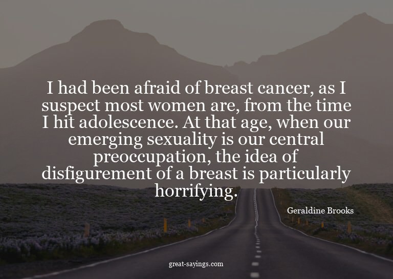 I had been afraid of breast cancer, as I suspect most w