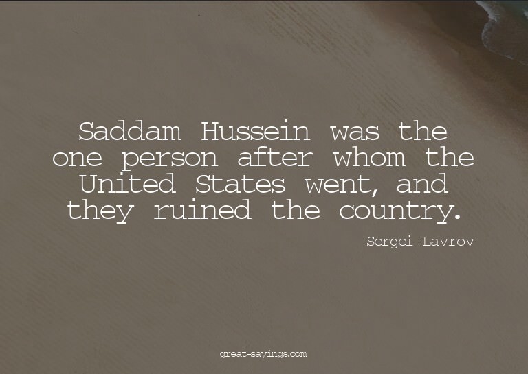 Saddam Hussein was the one person after whom the United