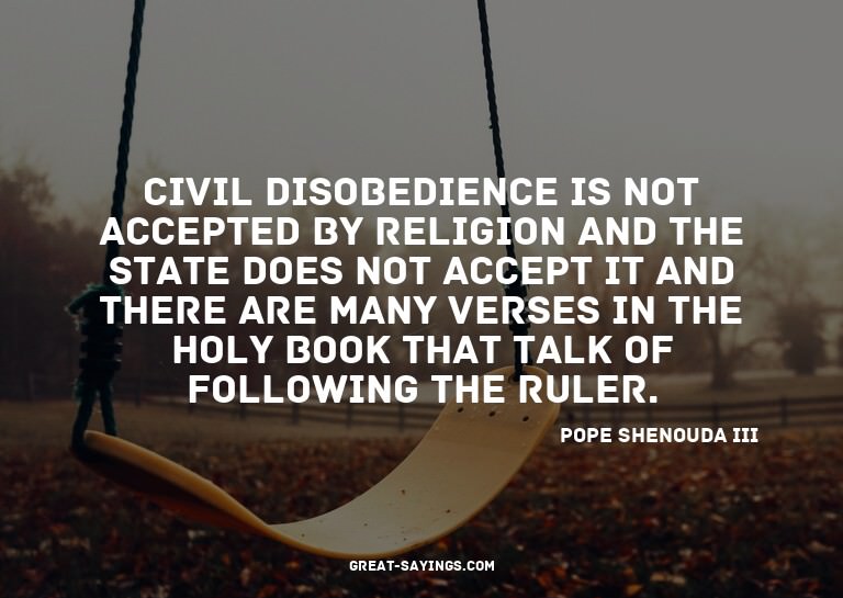 Civil disobedience is not accepted by religion and the