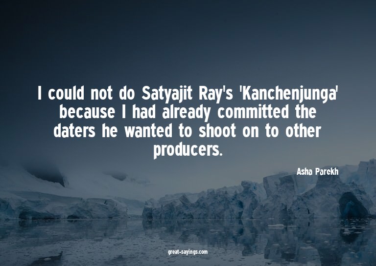 I could not do Satyajit Ray's 'Kanchenjunga' because I