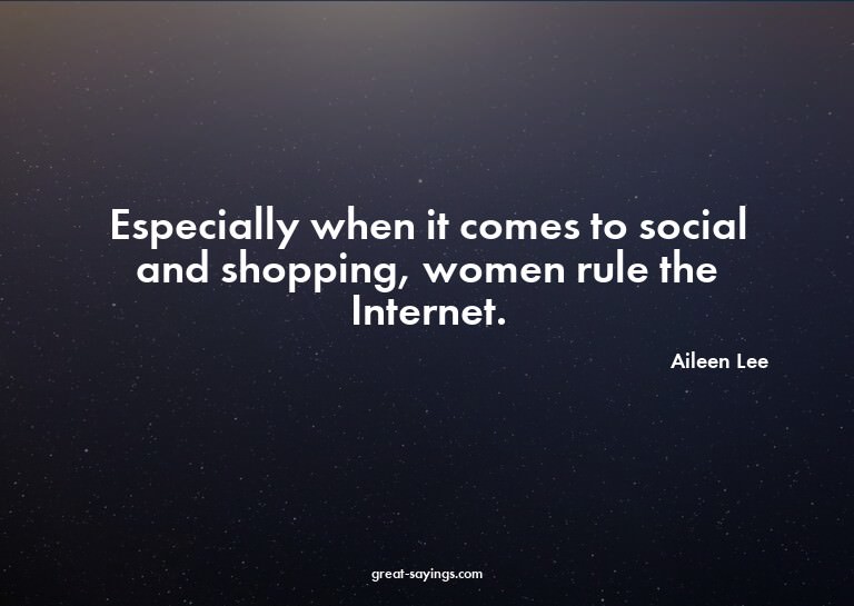 Especially when it comes to social and shopping, women