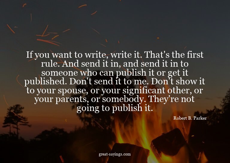 If you want to write, write it. That's the first rule.