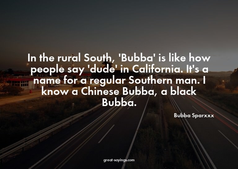 In the rural South, 'Bubba' is like how people say 'dud