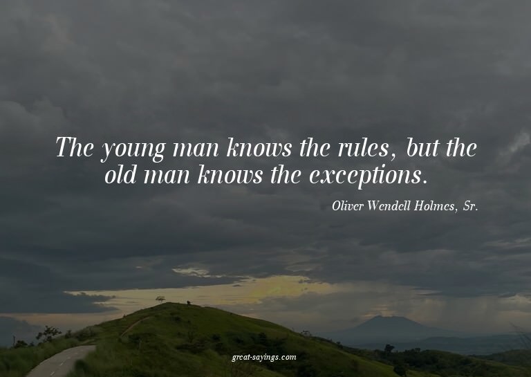 The young man knows the rules, but the old man knows th