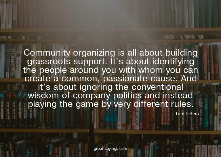 Community organizing is all about building grassroots s