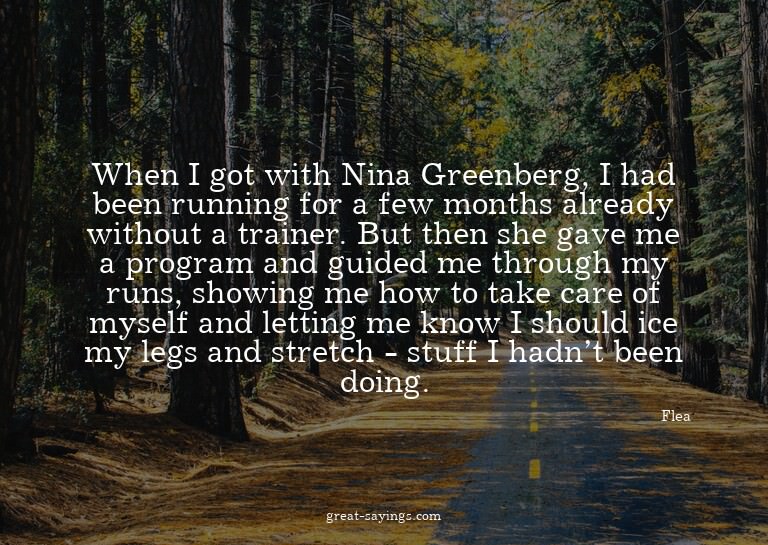 When I got with Nina Greenberg, I had been running for