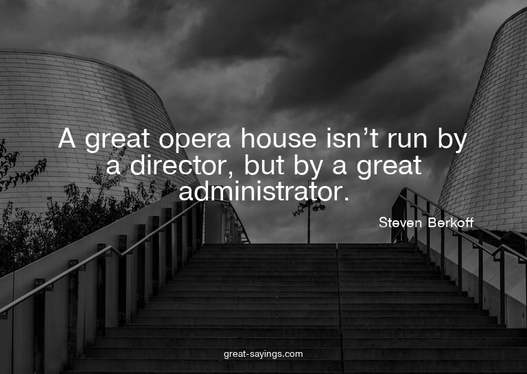 A great opera house isn't run by a director, but by a g