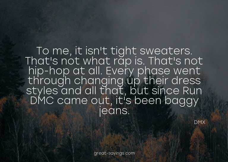 To me, it isn't tight sweaters. That's not what rap is.