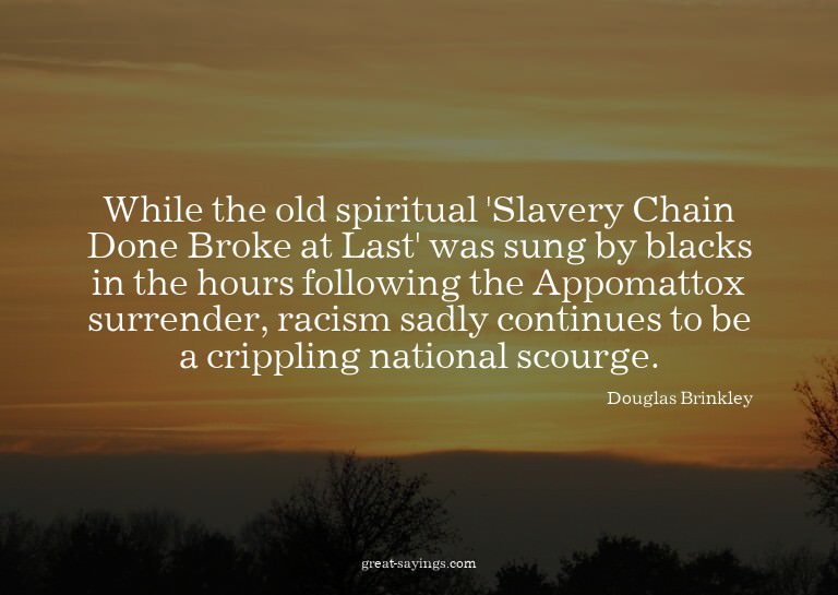 While the old spiritual 'Slavery Chain Done Broke at La