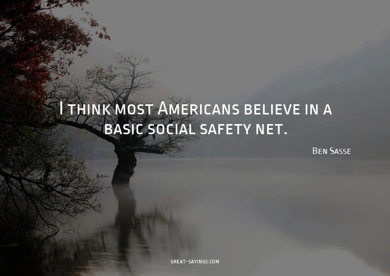 I think most Americans believe in a basic social safety