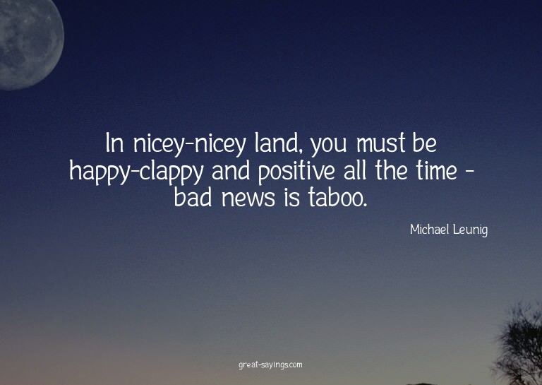 In nicey-nicey land, you must be happy-clappy and posit
