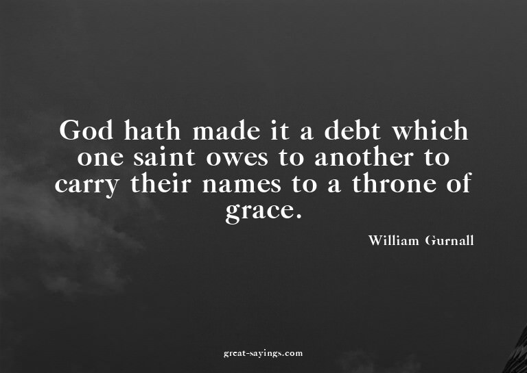 God hath made it a debt which one saint owes to another