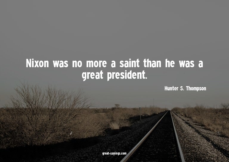 Nixon was no more a saint than he was a great president