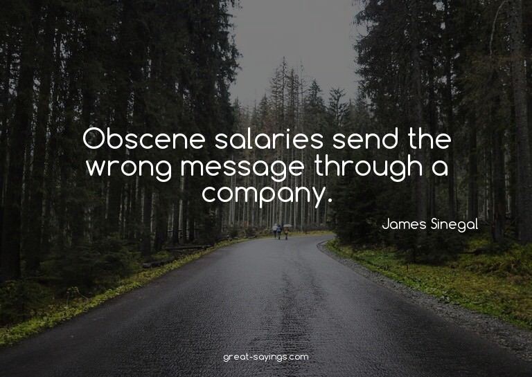Obscene salaries send the wrong message through a compa