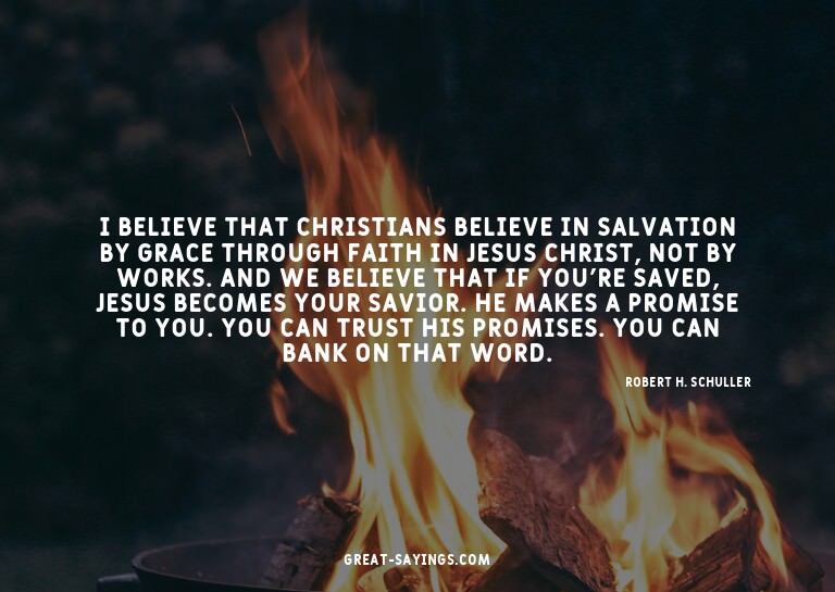 I believe that Christians believe in salvation by grace