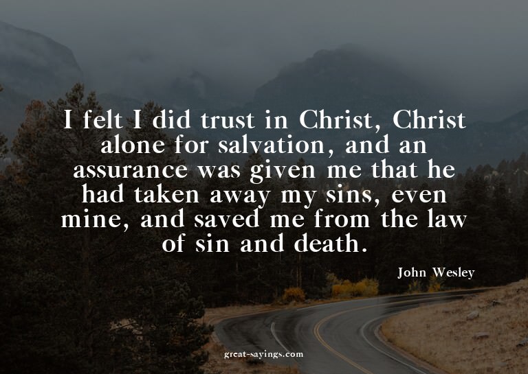 I felt I did trust in Christ, Christ alone for salvatio