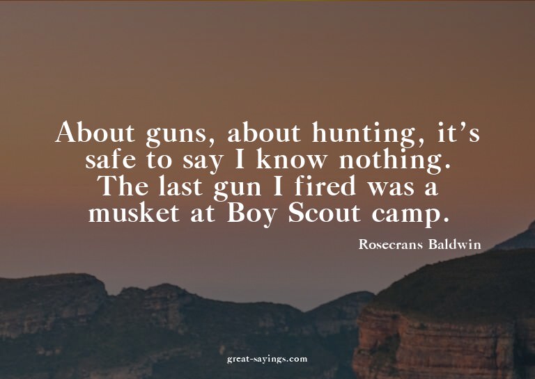 About guns, about hunting, it's safe to say I know noth
