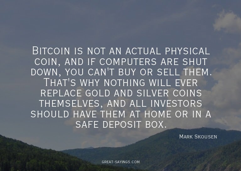 Bitcoin is not an actual physical coin, and if computer