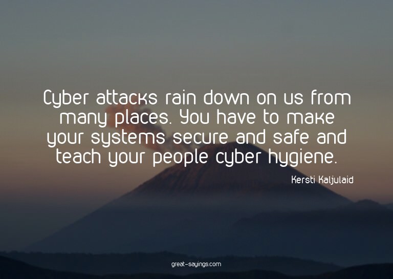 Cyber attacks rain down on us from many places. You hav