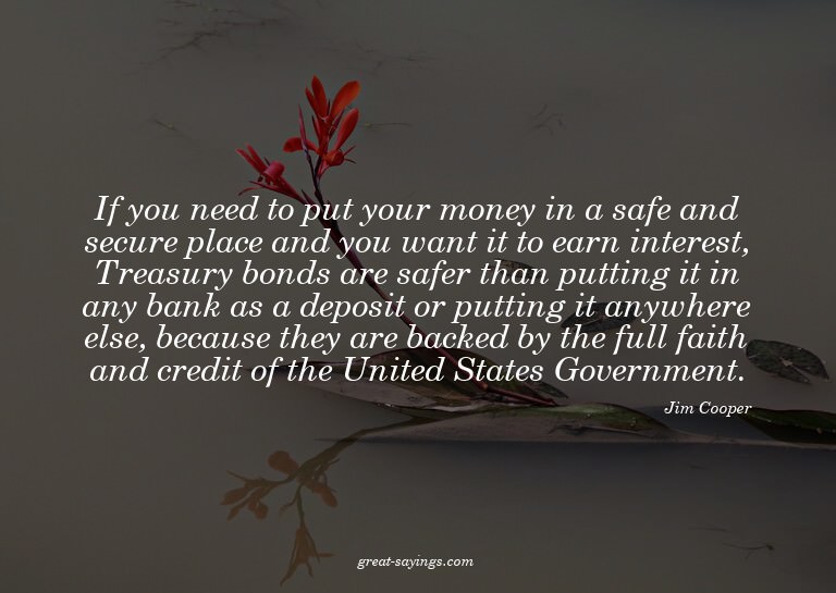 If you need to put your money in a safe and secure plac