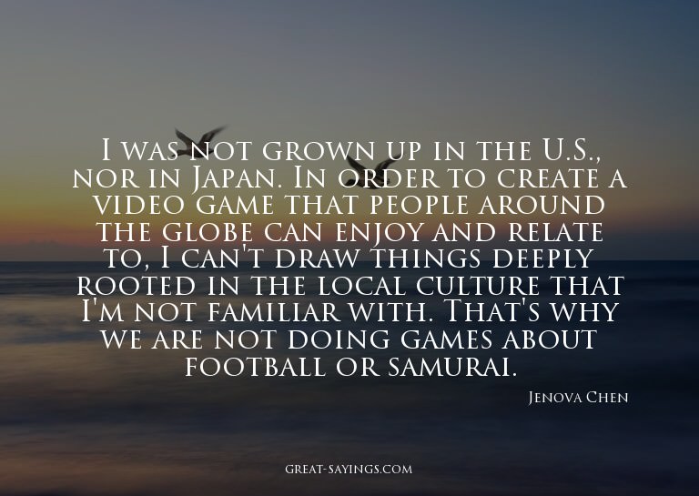 I was not grown up in the U.S., nor in Japan. In order