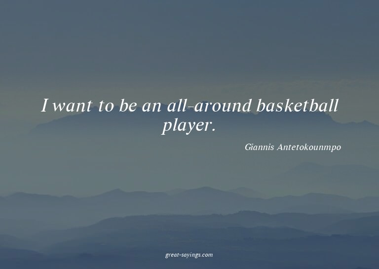 I want to be an all-around basketball player.

