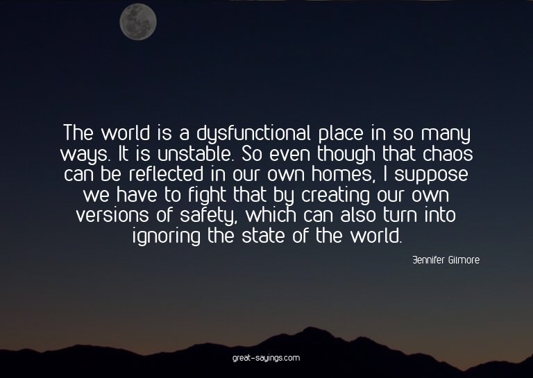 The world is a dysfunctional place in so many ways. It