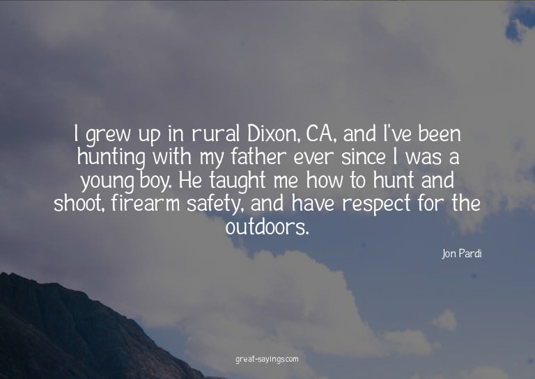 I grew up in rural Dixon, CA, and I've been hunting wit