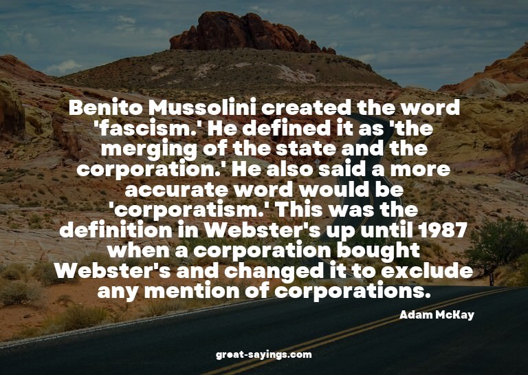Benito Mussolini created the word 'fascism.' He defined