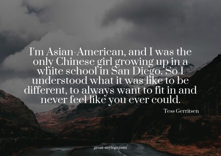I'm Asian-American, and I was the only Chinese girl gro