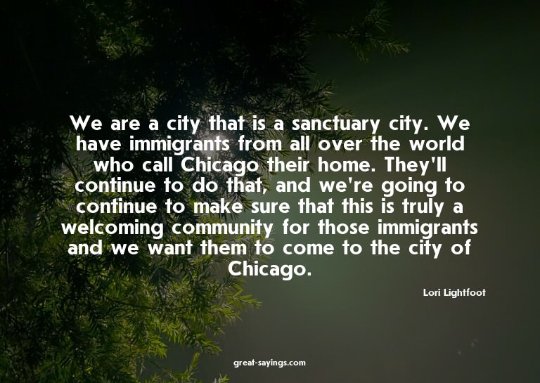 We are a city that is a sanctuary city. We have immigra