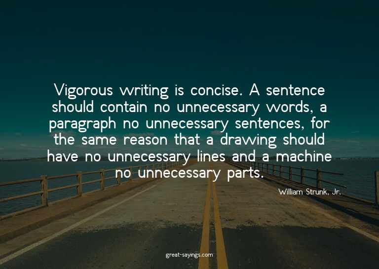 Vigorous writing is concise. A sentence should contain