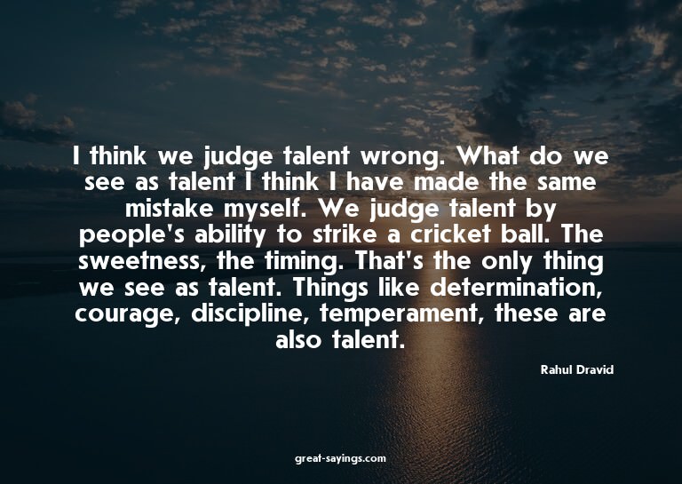 I think we judge talent wrong. What do we see as talent