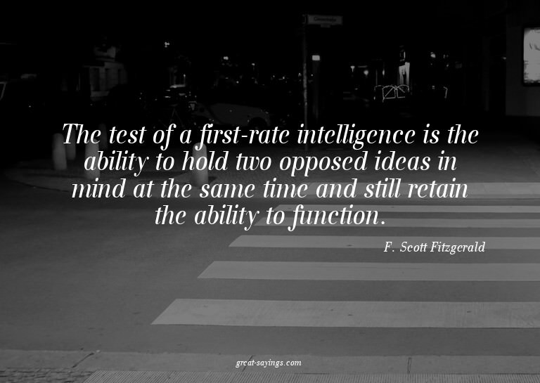 The test of a first-rate intelligence is the ability to