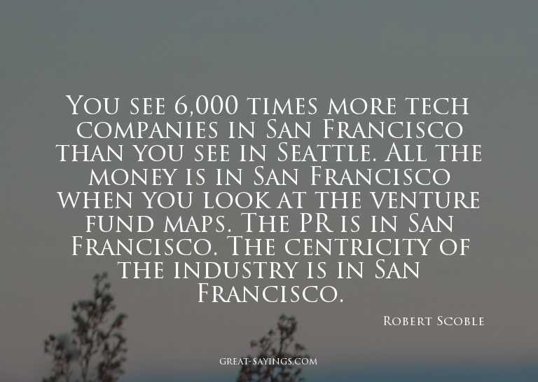You see 6,000 times more tech companies in San Francisc