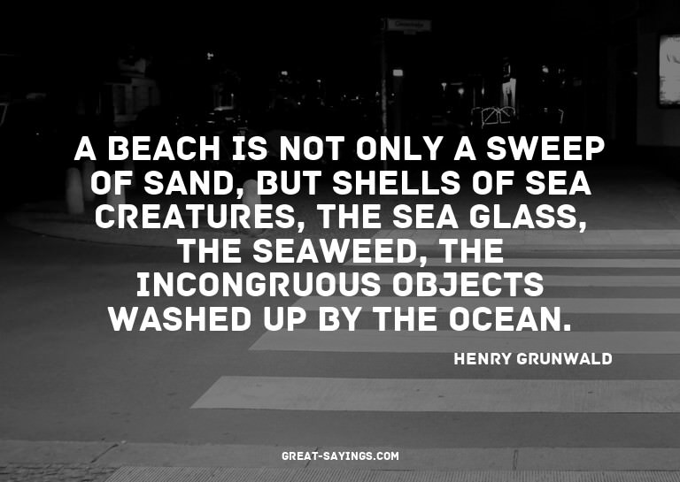 A beach is not only a sweep of sand, but shells of sea