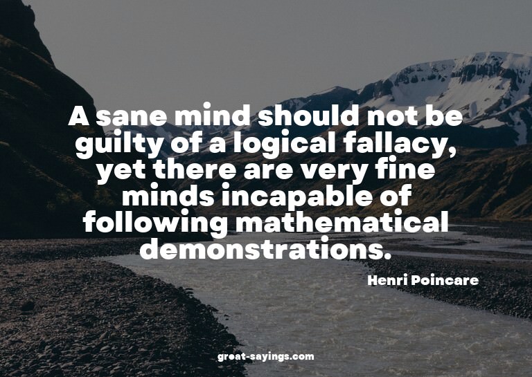 A sane mind should not be guilty of a logical fallacy,